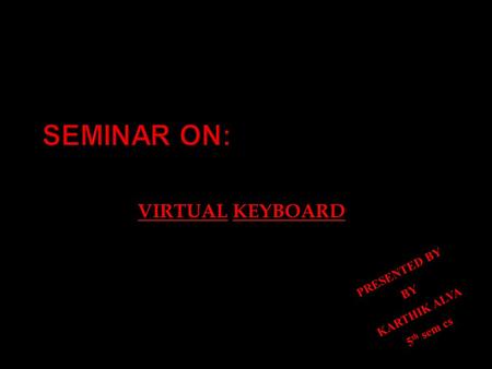 SEMINAR ON: VIRTUAL KEYBOARD PRESENTED BY BY KARTHIK ALVA 5 th sem cs.