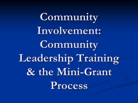 Community Involvement: Community Leadership Training & the Mini-Grant Process.