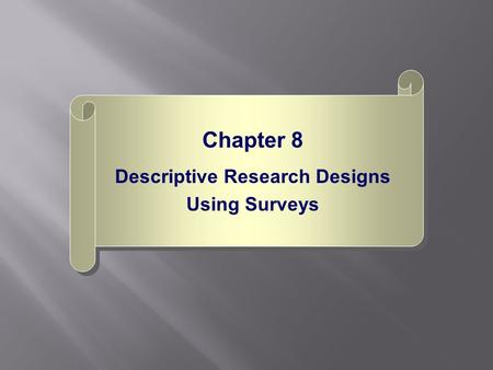 Chapter 8 Descriptive Research Designs Using Surveys Chapter 8 Descriptive Research Designs Using Surveys.