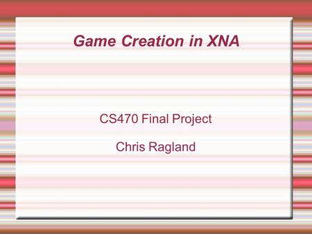 Game Creation in XNA CS470 Final Project Chris Ragland.