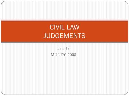 Law 12 MUNDY, 2008 CIVIL LAW JUDGEMENTS. Delivery of Judgement In small claims court, judgement is typically delivered orally by the judge while all parties.