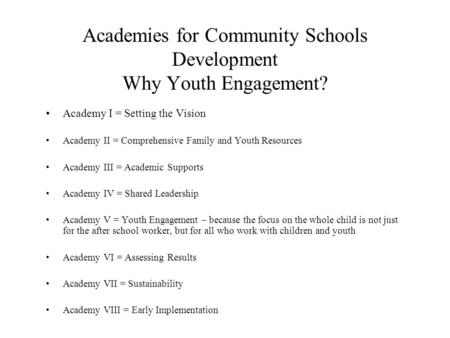 Academies for Community Schools Development Why Youth Engagement? Academy I = Setting the Vision Academy II = Comprehensive Family and Youth Resources.