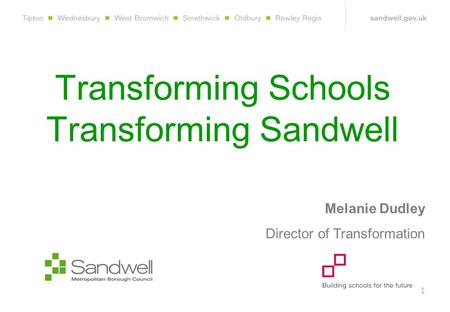 1 Transforming Schools Transforming Sandwell Melanie Dudley Director of Transformation.