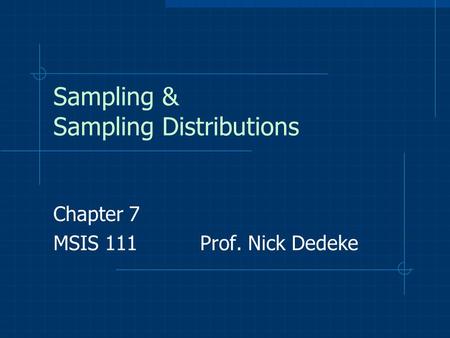 Sampling & Sampling Distributions Chapter 7 MSIS 111 Prof. Nick Dedeke.