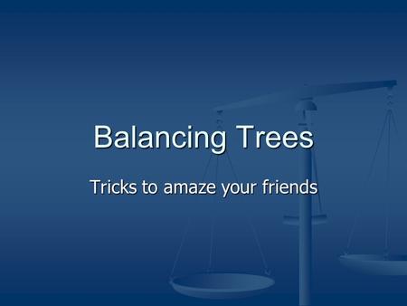 Balancing Trees Tricks to amaze your friends. Background BSTs where introduced because in theory they give nice fast search time. BSTs where introduced.