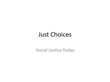 Just Choices Social Justice Today. Objectives To educate students about past and present social justice movements To help students understand how their.