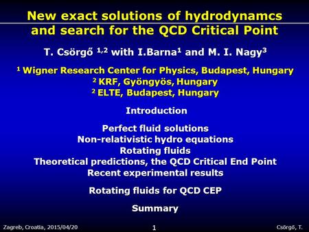 Zagreb, Croatia, 2015/04/20 Csörgő, T. 1 New exact solutions of hydrodynamcs and search for the QCD Critical Point T. Csörgő 1,2 with I.Barna 1 and M.