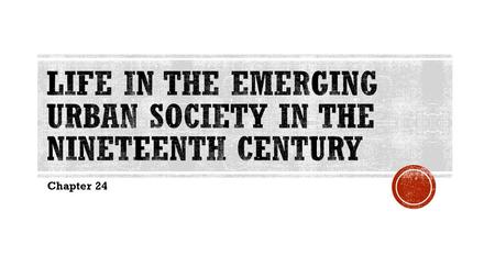 Chapter 24.  Since the Middle Ages, European cities had been centers of government, culture, and large-scale commerce.  Cities were also crowded, dirty,