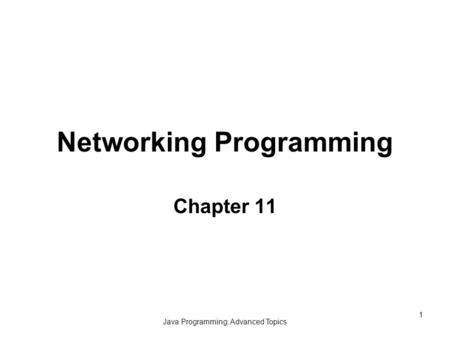 Java Programming: Advanced Topics 1 Networking Programming Chapter 11.