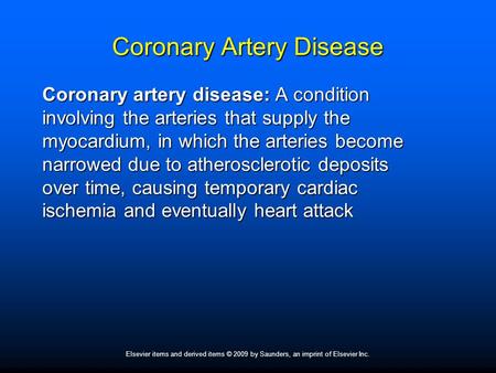 Elsevier items and derived items © 2009 by Saunders, an imprint of Elsevier Inc. Coronary Artery Disease Coronary artery disease: A condition involving.