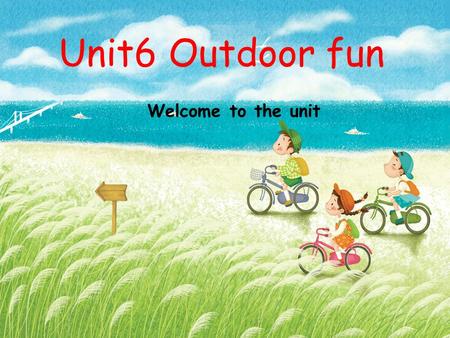 Unit6 Outdoor fun Welcome to the unit cycling go cycling Outdoor activities 自学目标检测.