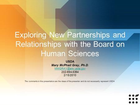 Exploring New Partnerships and Relationships with the Board on Human Sciences USDA Mary McPhail Gray, Ph.D. 202-694-5364 2/15/2010.