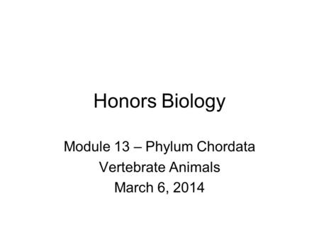 Module 13 – Phylum Chordata Vertebrate Animals March 6, 2014