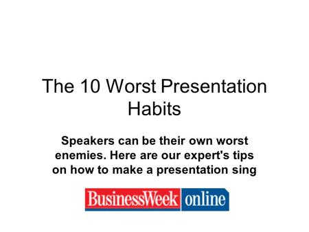 The 10 Worst Presentation Habits Speakers can be their own worst enemies. Here are our expert's tips on how to make a presentation sing.