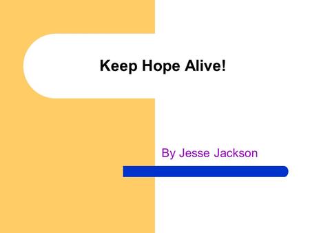 Keep Hope Alive! By Jesse Jackson. Purpose of the book To give you hope Hope that you can – Change – Kick an addiction – Improve important relationships.