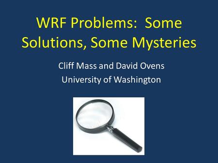 WRF Problems: Some Solutions, Some Mysteries Cliff Mass and David Ovens University of Washington.