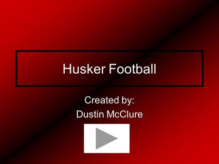 Husker Football Created by: Dustin McClure. How many National Championships does the huskers have? 10 375 100.