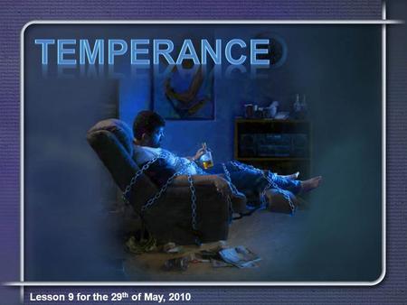 Lesson 9 for the 29 th of May, 2010. “True temperance teaches us to dispense entirely with everything hurtful and to use judiciously that which is healthful”