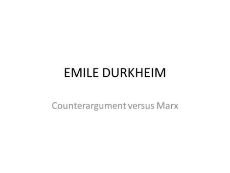 EMILE DURKHEIM Counterargument versus Marx. THEORY OF MAN Influenced by Darwin’s “Survival of the Fittest” Man as unequal/different not as an essence.