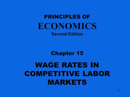 PRINCIPLES OF ECONOMICS Second Edition Chapter 15 WAGE RATES IN COMPETITIVE LABOR MARKETS 78.