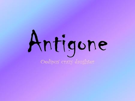 Antigone Oedipus’ crazy daughter. auspicious We took the rainbow to be an auspicious sign that good weather was on the way. Adjective: lucky.