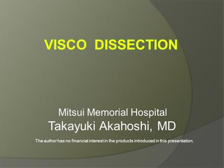 Mitsui Memorial Hospital Takayuki Akahoshi, MD The author has no financial interest in the products introduced in this presentation.