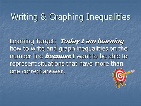 Writing & Graphing Inequalities Learning Target: Today I am learning how to write and graph inequalities on the number line because I want to be able.