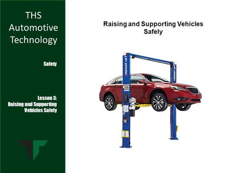 THS Automotive Technology Safety Lesson 3: Raising and Supporting Vehicles Safely Raising and Supporting Vehicles Safely.