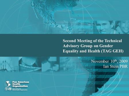 Cover Second Meeting of the Technical Advisory Group on Gender Equality and Health (TAG GEH) November 10 th, 2009 Ian Stein PBR.