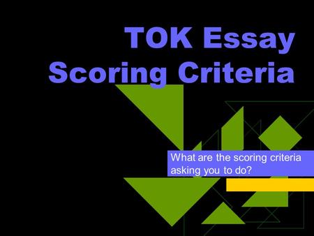 TOK Essay Scoring Criteria What are the scoring criteria asking you to do?