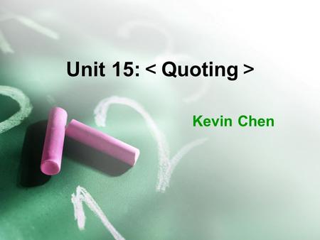 Unit 15: ＜ Quoting ＞ Kevin Chen. Use quotation marks suitably in a dialogue so that the reader will not become lost. Place quotation marks with commas.