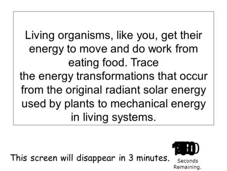 180 170 160 150 140130120 110100 90 80 7060504030 20 1098765432 1 0 This screen will disappear in 3 minutes. Seconds Remaining. Living organisms, like.