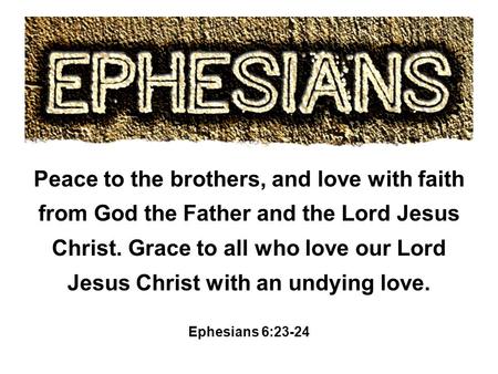 Peace to the brothers, and love with faith from God the Father and the Lord Jesus Christ. Grace to all who love our Lord Jesus Christ with an undying love.