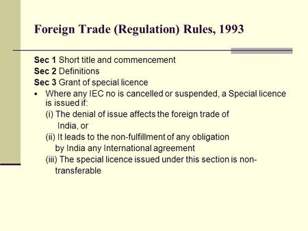 Foreign Trade (Regulation) Rules, 1993 Sec 1 Short title and commencement Sec 2 Definitions Sec 3 Grant of special licence  Where any IEC no is cancelled.