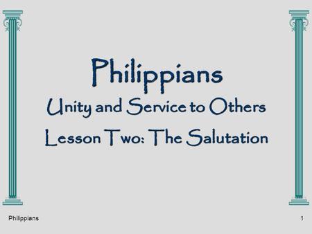 Philippians1 Philippians Unity and Service to Others Lesson Two: The Salutation.