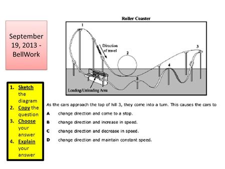 September 19, 2013 - BellWork 1.Sketch 1.Sketch the diagram 2.Copy the question 3.Choose your answer 4.Explain your answer.