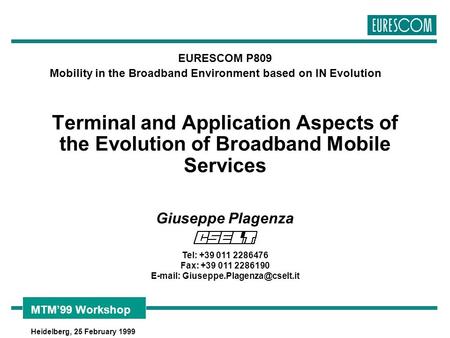 Heidelberg, 25 February 1999 MTM’99 Workshop Terminal and Application Aspects of the Evolution of Broadband Mobile Services EURESCOM P809 Mobility in.