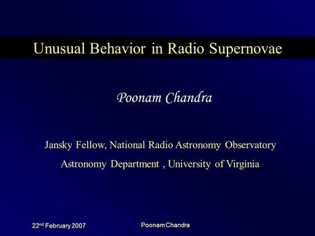 22 nd February 2007 Poonam Chandra Unusual Behavior in Radio Supernovae Poonam Chandra Jansky Fellow, National Radio Astronomy Observatory Astronomy Department,