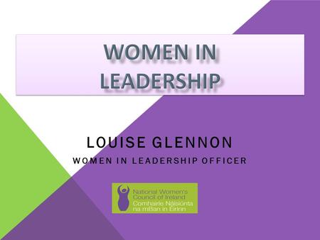 LOUISE GLENNON WOMEN IN LEADERSHIP OFFICER. NWCINWCI  Irelands leading women’s membership organisation  180 group members  180 individual members 