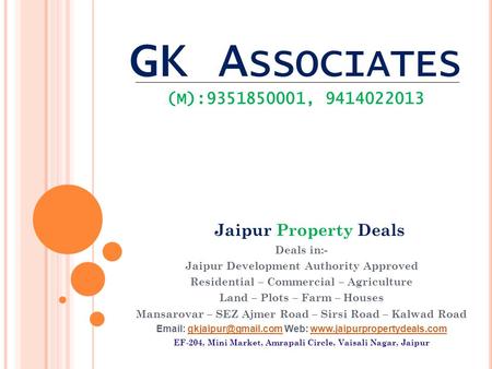 GK A SSOCIATES (M):9351850001, 9414022013 Deals in:- Jaipur Development Authority Approved Residential – Commercial – Agriculture Land – Plots – Farm –