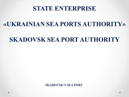 «UKRAINIAN SEA PORTS AUTHORITY» SKADOVSK SEA PORT AUTHORITY