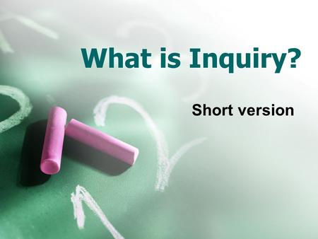 What is Inquiry? Short version. Inquiry teaching is based on constructivism.