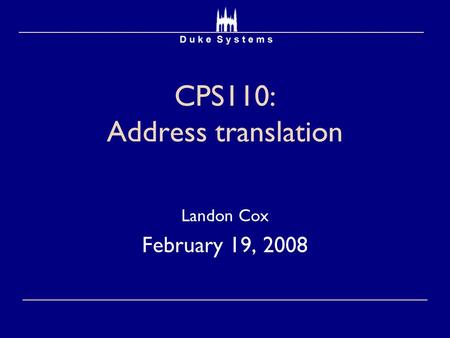 CPS110: Address translation Landon Cox February 19, 2008.