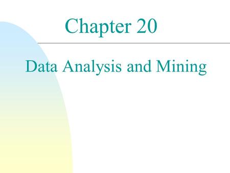 Chapter 20 Data Analysis and Mining. 2 n Decision Support Systems  Obtain high-level information out of detailed information stored in (DB) transaction-processing.