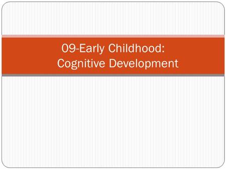 09-Early Childhood: Cognitive Development. Piaget – Preoperational thought Focus on individual Development of symbolic thought and language Permits.