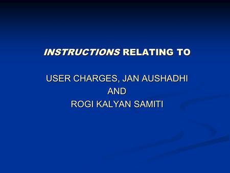 INSTRUCTIONS RELATING TO USER CHARGES, JAN AUSHADHI AND ROGI KALYAN SAMITI.