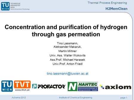 Institute of Chemical Engineering page 1 Achema 2012 Thermal Process Engineering Tino Lassmann, Aleksander Makaruk, Martin Miltner Univ. Ass. Walter Wukovits.