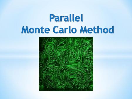  Monte Carlo method is very general.  use random numbers to approximate solutions to problems.  especially useful for simulating systems with many.