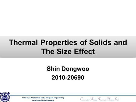 School of Mechanical and Aerospace Engineering Seoul National University C omputer A ided T hermal D esign L ab Thermal Properties of Solids and The Size.