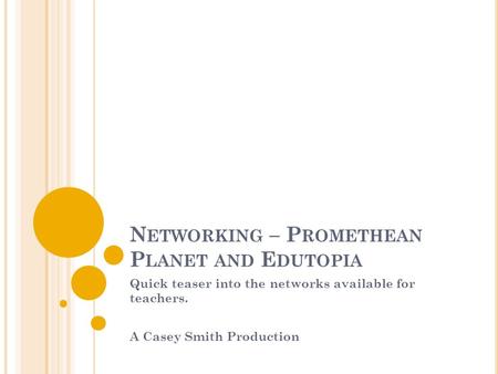 N ETWORKING – P ROMETHEAN P LANET AND E DUTOPIA Quick teaser into the networks available for teachers. A Casey Smith Production.